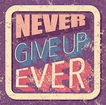 never give up EVER